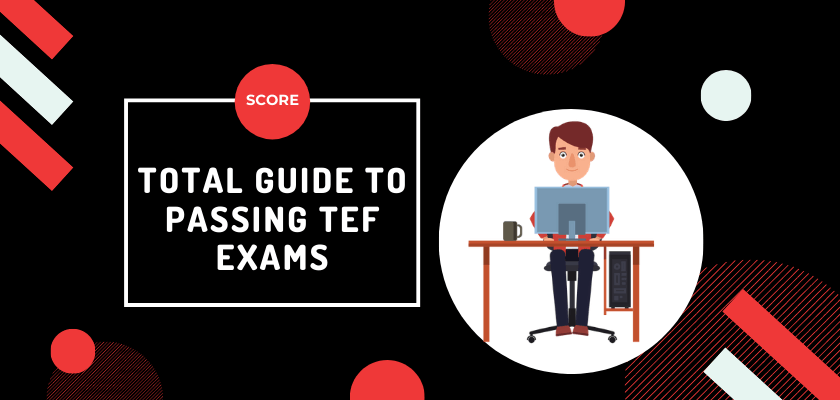Total Guide To Passing TEF Exams-TEF Exam Preparation Tips